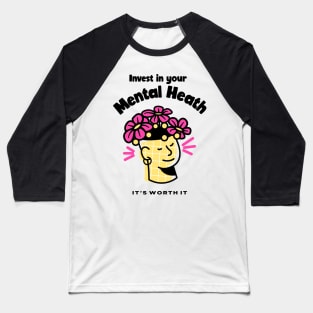 Invest in Your Mental Health, It's Worth It - Flowers Baseball T-Shirt